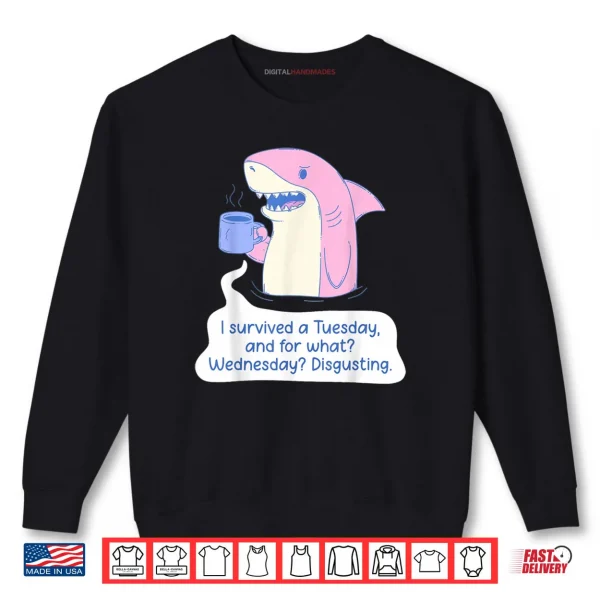 Sweatshirt Shark I Survived A Tuesday and for What Wednesday Disgusting Shirt