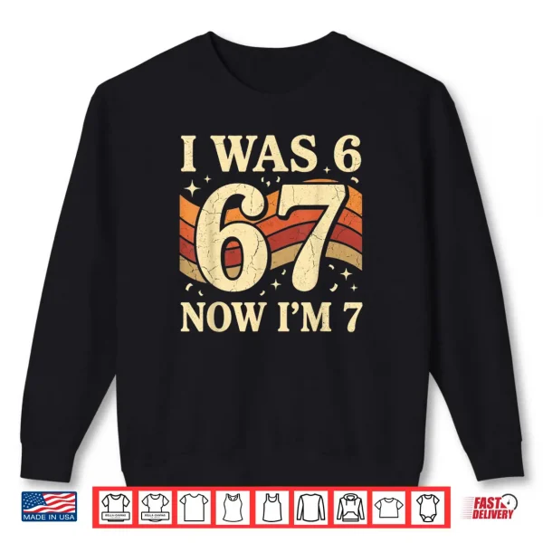 Sweatshirt Six Seven Meme 7 Year Old Birthday Shirt was 6 Now Im 7 Shirt