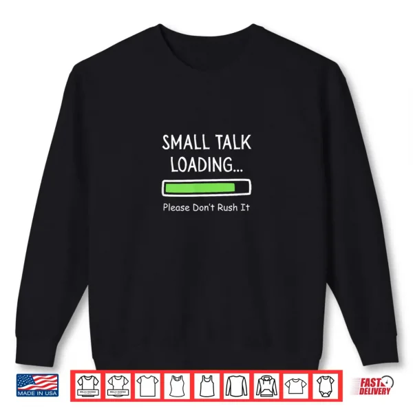 Small Talk Loading Please Don't Rush It Funny Anti Social Shirt 1 Sweatshirt Small Talk Loading Please Dont Rush It Funny Anti Social Shirt