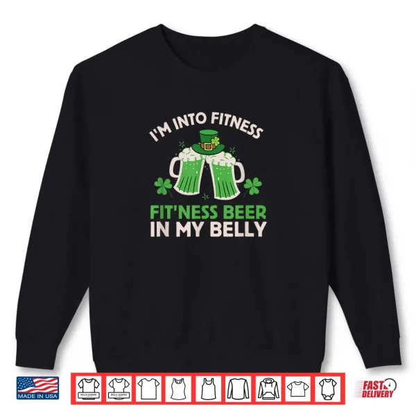 Sweatshirt St Patricks Day Im Into Fitness Fitness Beer In My Belly Shirt