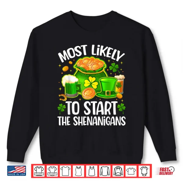 Sweatshirt St Patricks Day Most Likely to Start The Shenanigans Shirt