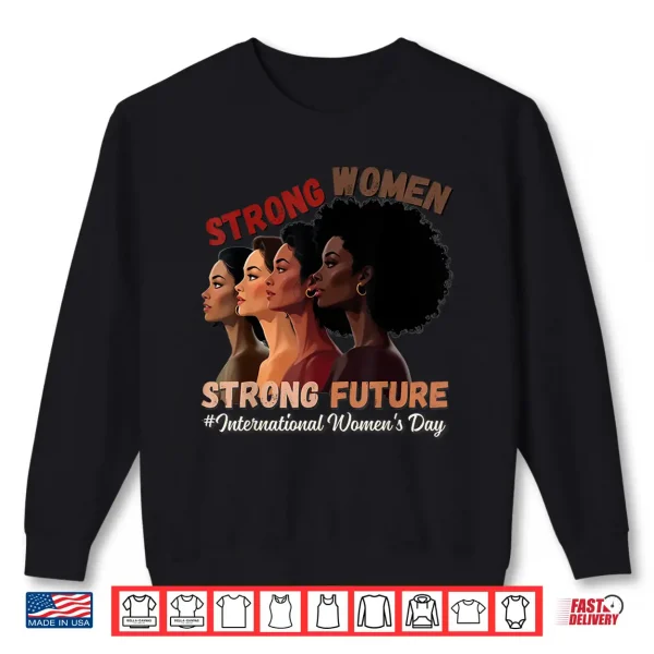 Sweatshirt Strong Women Strong Future International WomenS Day 2025 Shirt