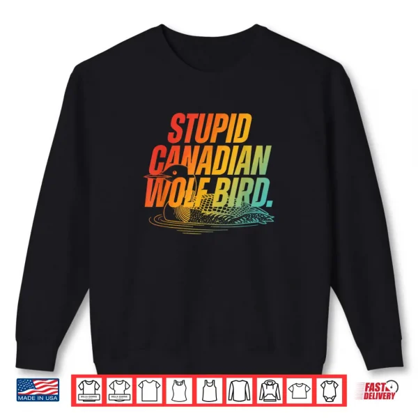 Sweatshirt Stupid Canadian Wolf Bird Funny Design Shirt