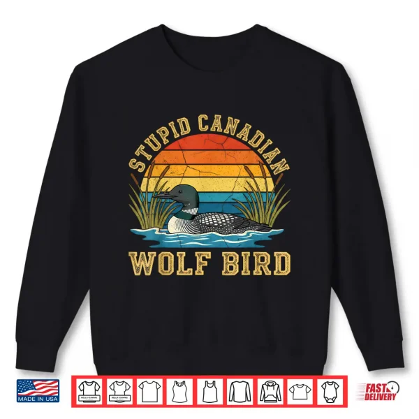 Sweatshirt Stupid Canadian Wolf Bird Funny Loon Animal Lovers Humor Shirt