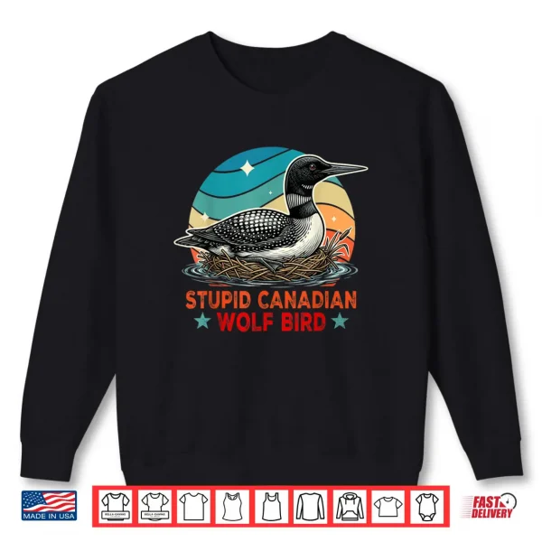 Stupid Canadian Wolf Bird Funny Loon Bird Watching Lover Shirt 1 Sweatshirt Stupid Canadian Wolf Bird Funny Loon Bird Watching Lover Shirt