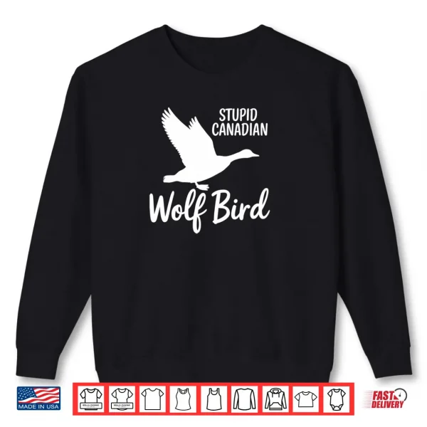 Stupid Canadian Wolf Bird Shirt 1 Sweatshirt Stupid Canadian Wolf Bird Shirt
