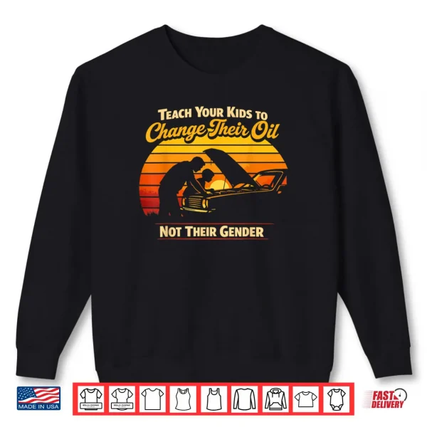 Sweatshirt Teach Your Kids to Change Oil Not Gender Fathers Day Shirt
