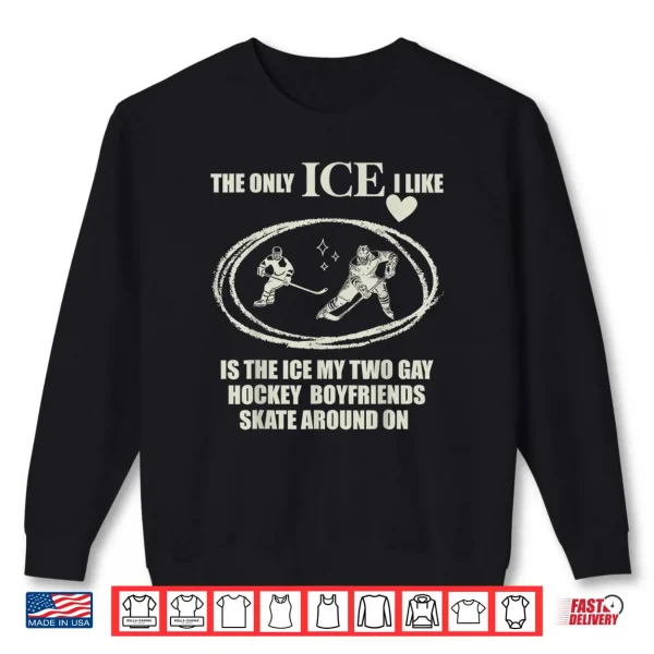 Sweatshirt The Only ICE I Like is The Ice My Two Gay Hockey Boyfriends Shirt