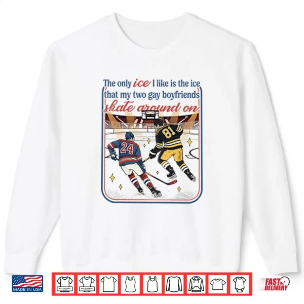 The Only Ice I Like Is The Ice My Two Gay Boyfriends 1 Sweatshirt The Only Ice I Like Is The Ice My Two Gay Boyfriends