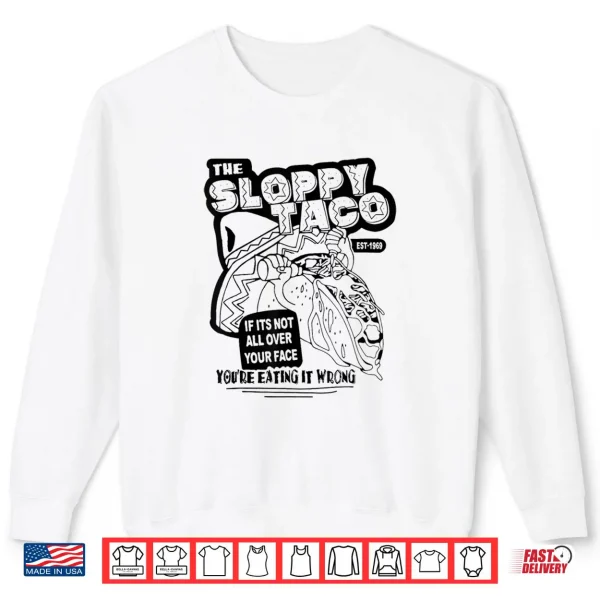Sweatshirt The Sloppy Taco If Its Not All Over Your Face Youre Shirt