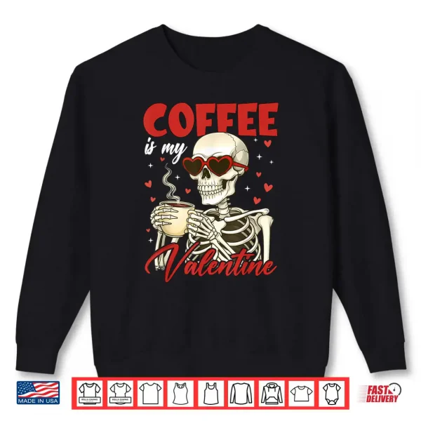 Sweatshirt Valentine Skeleton Coffee is My Valentine Coffee Shirt