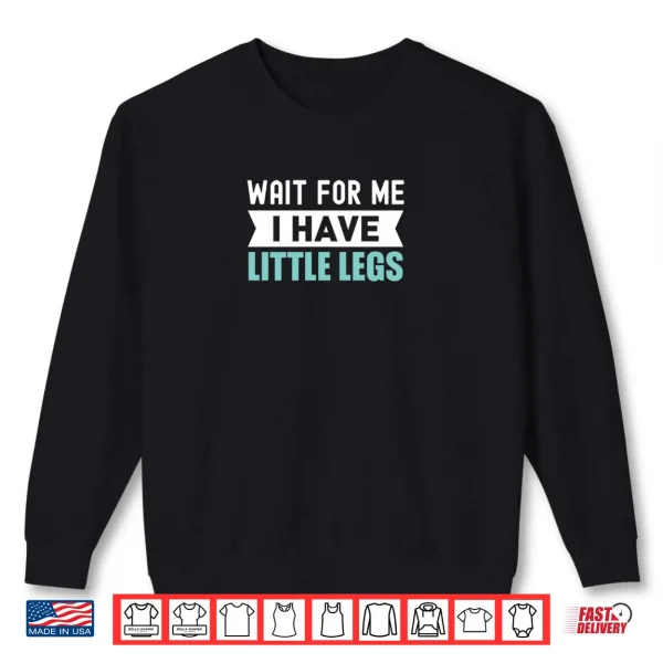 Sweatshirt Wait For Me I Have Little Legs Shirt 2