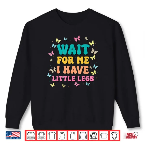Sweatshirt Wait for Me I Have Little Legs Funny Saying Running Joke Shirt
