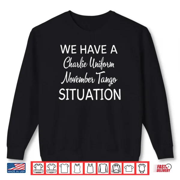 Sweatshirt We Have A Charlie Uniform November Tango Situation Shirt 1