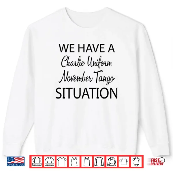 Sweatshirt We Have A Charlie Uniform November Tango Situation Shirt 3