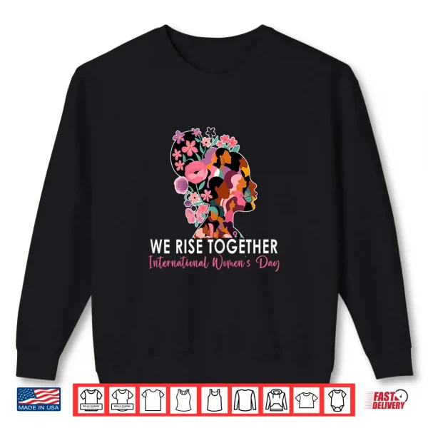 Sweatshirt We Rise Together International WomenS Day Powerful Saying Shirt