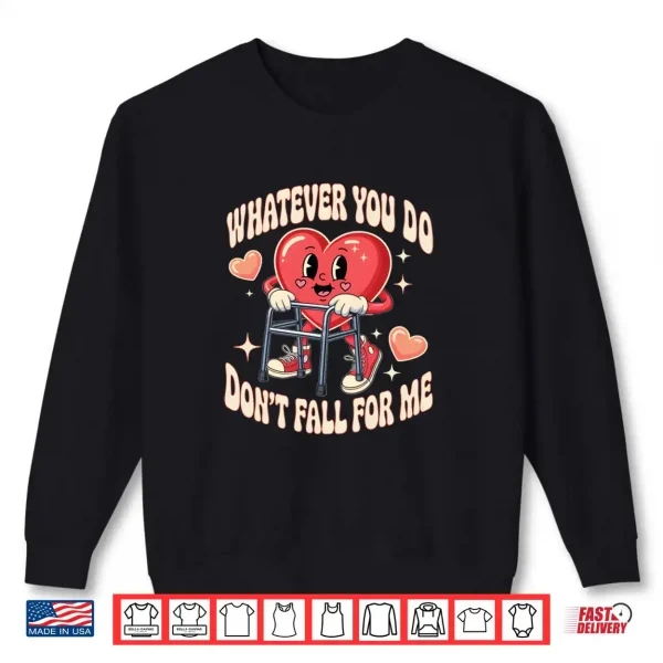 Sweatshirt Whatever You Do Dont Fall for Me Nurse RN PCT CNA Valentine Shirt