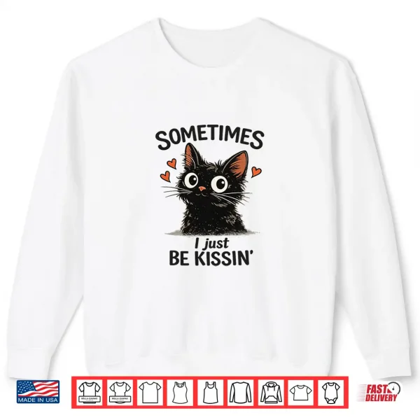 Sweatshirt WomenS Sometimes I Just Be Kissin Tee Funny Valentines Day Shirt