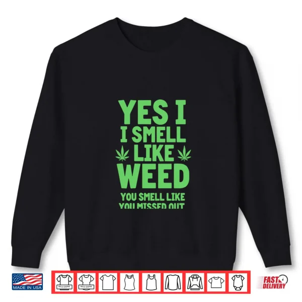 Sweatshirt Yes I Smell Like Weed You Missed Out Shirt