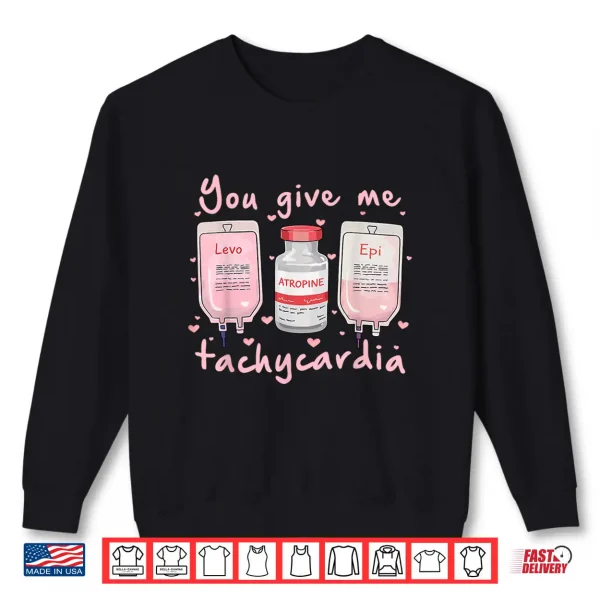 Sweatshirt You Give Me Tachycardia Nurse Valentines Day Shirt