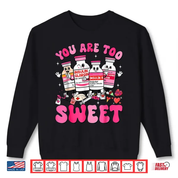 Sweatshirt You are Too Sweet Valentine Nurse Insulin Diabetes ICU Shirt
