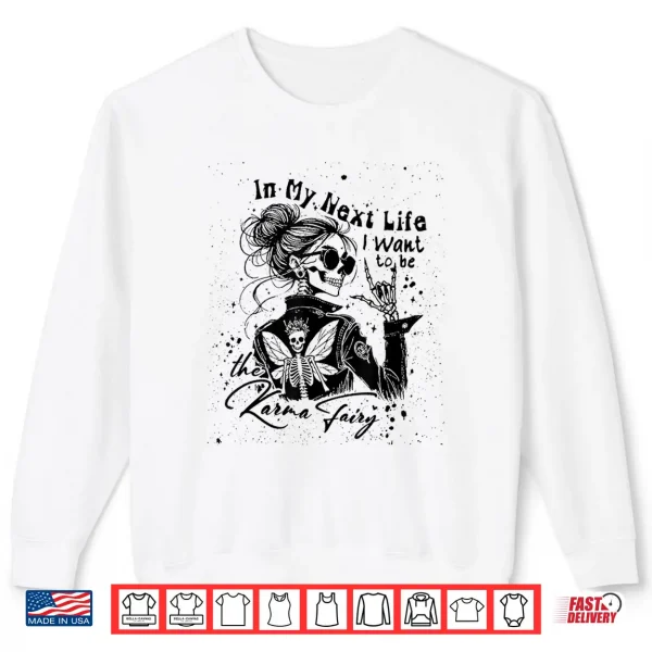 Sweatshirt in My Next Life I Want to Be The Karma Fairy Skeleton Saying Shirt