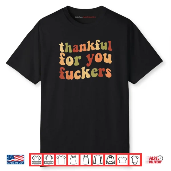 Thankful for You Fuckers Thanksgiving Friendsgiving Shirt