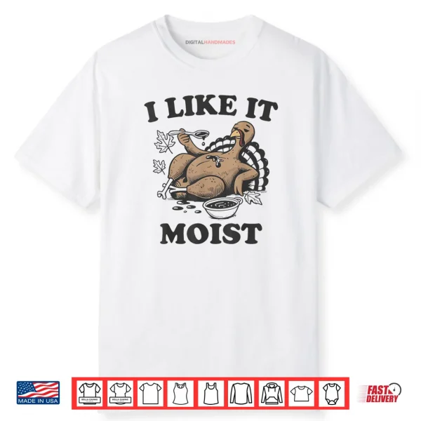 Thanksgiving I Like It Moist Funny Turkey Day Shirt