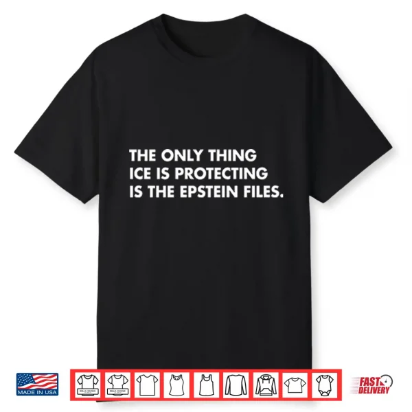 The Only Thing Ice Is Protecting Is The Epstein Files Shirt