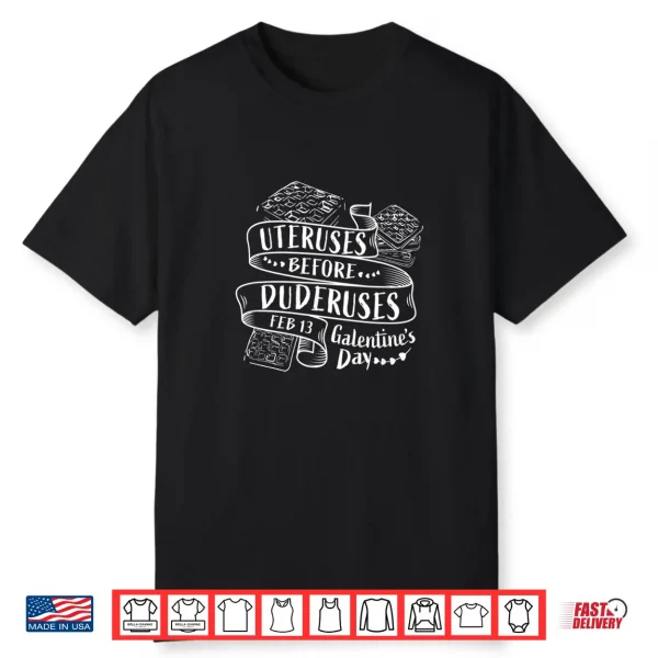 Uteruses Before Duderuses Galentine’s Day Feb 13 Waffle Shirt