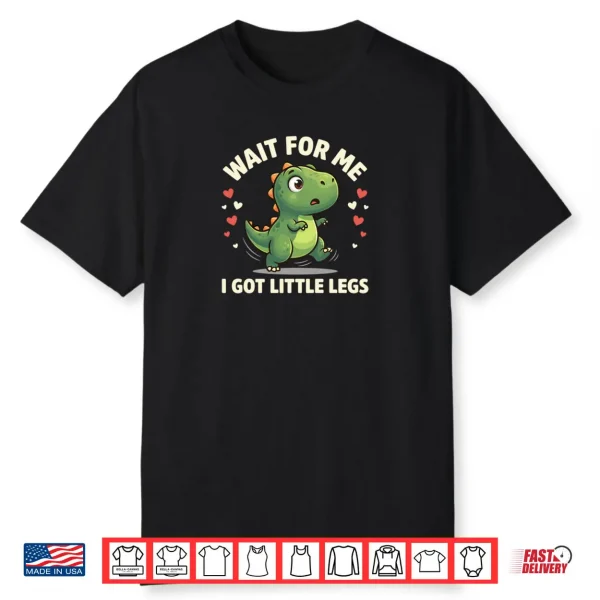 Wait For Me I Got Little Legs Cute Rex Dinosaur Dino Shirt
