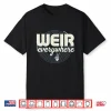 Weir Everywhere Funny Sarcastic Humor Saying Shirt