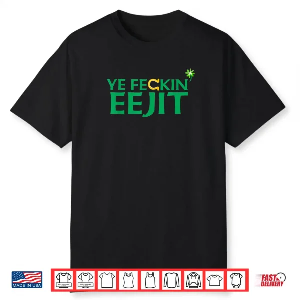 Ye Feckin Eejit St. Patrick’s Day Saint Paddy Irish Ireland Shirt