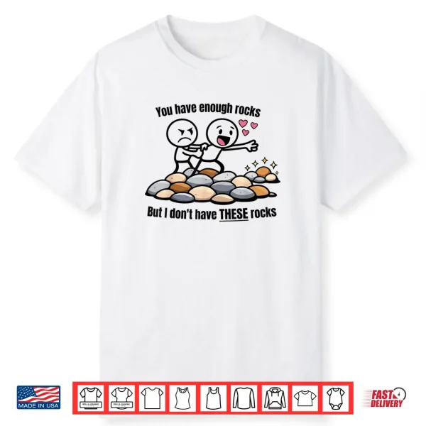 You Have Enough Rocks But I Don’t Have These Rocks Shirt