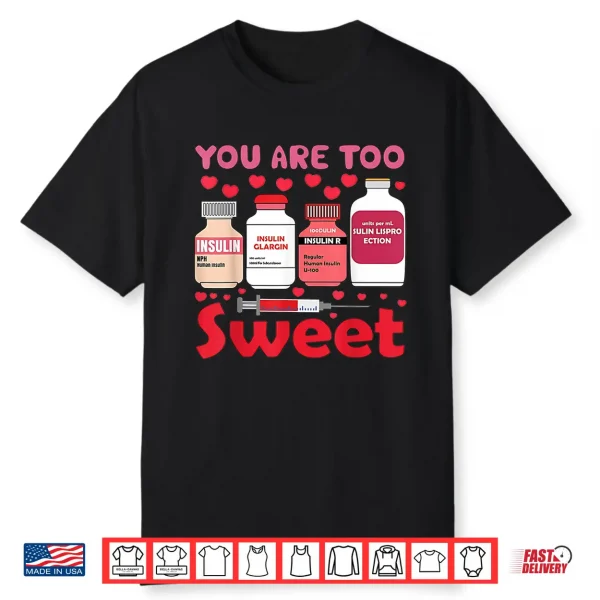 You are Too Sweet Valentine Nurse Insulin Diabetes Humor Shirt