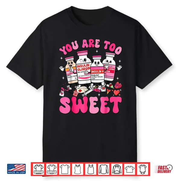 You are Too Sweet Valentine Nurse Insulin Diabetes ICU Shirt