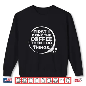 Coffee First Shirt Iced Coffee Caffeine Caffeinated Shirt